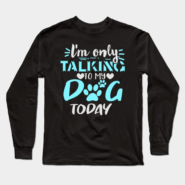 I'm Only Talking To My Dog Today Long Sleeve T-Shirt by busines_night